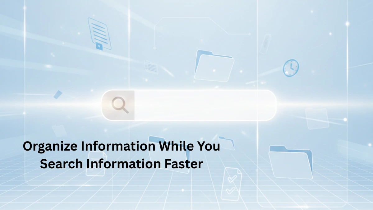 Organize Information While You Search Information Faster
