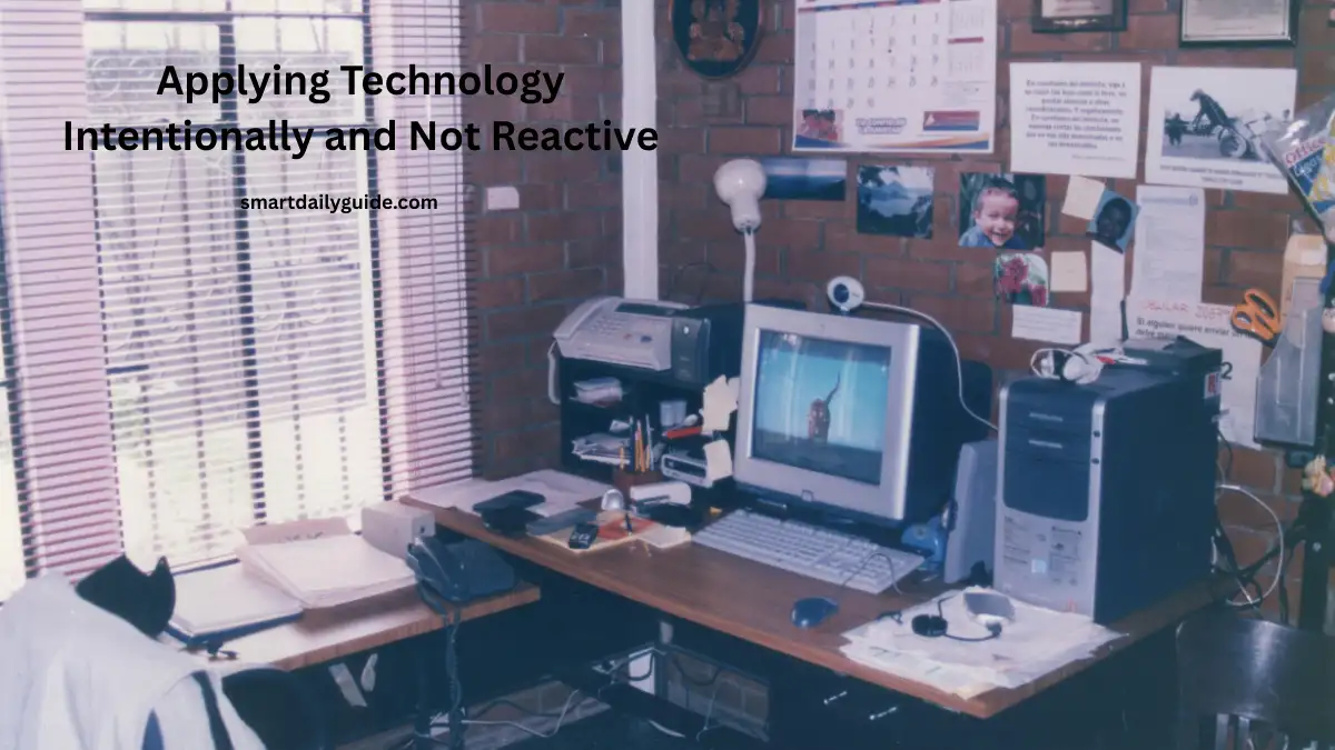 Applying Technology Intentionally and Not Reactive
